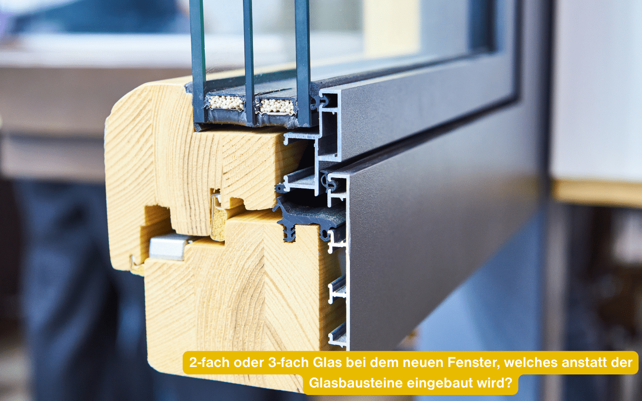 2-fach oder 3-fach Glas bei dem neuen Fenster, welches anstatt der Glasbausteine eingebaut wird? Holz-Alu-Schnitt