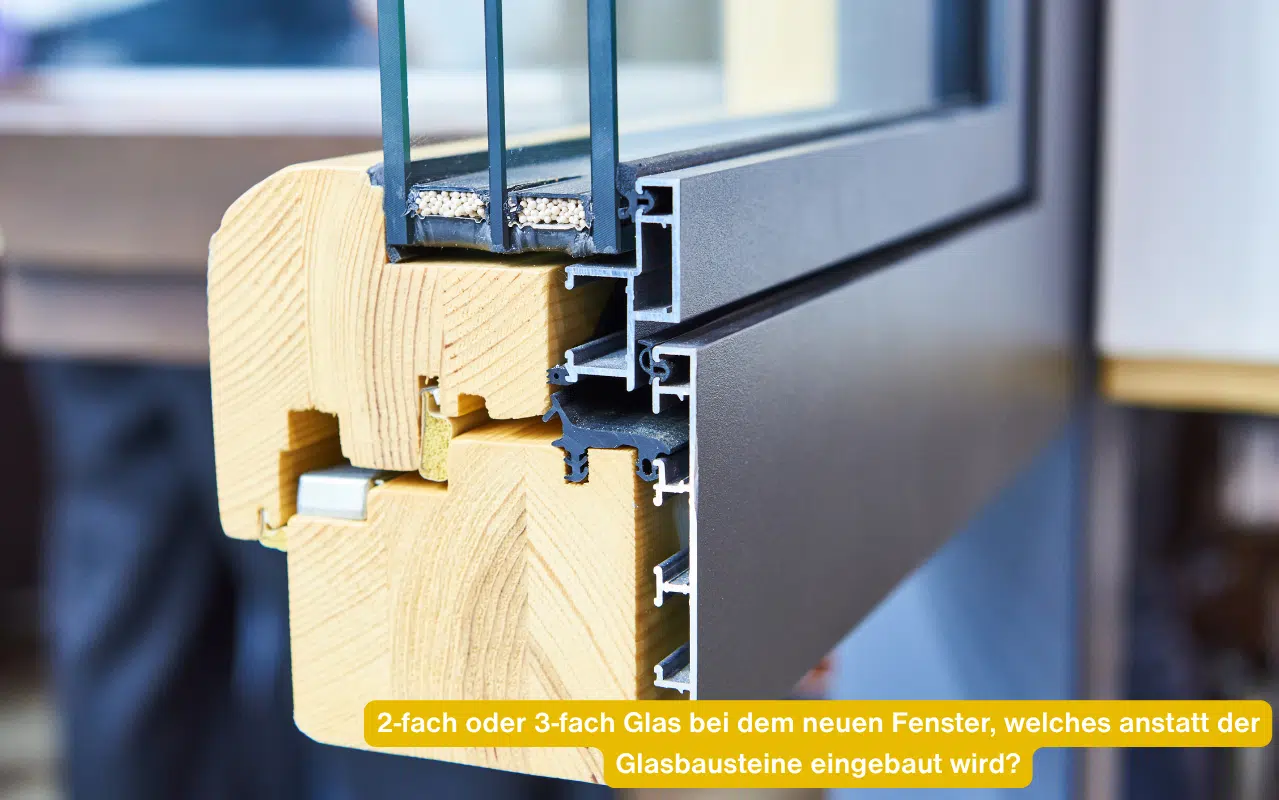 2-fach oder 3-fach Glas bei dem neuen Fenster, welches anstatt der Glasbausteine eingebaut wird? Holz-Alu-Schnitt