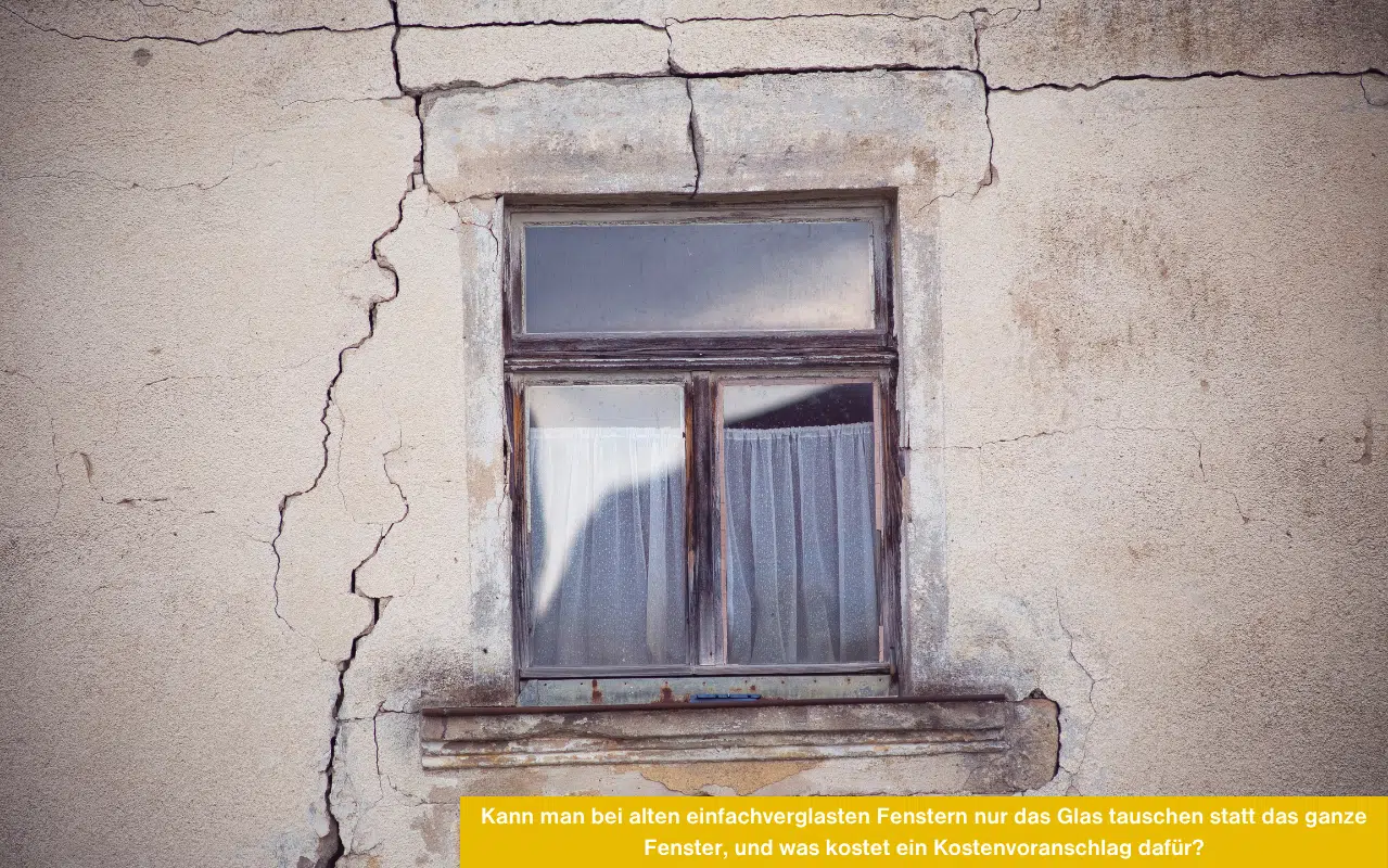 Kann man bei alten einfachverglasten Fenstern nur das Glas tauschen statt das ganze Fenster, und was kostet ein Kostenvoranschlag dafür?