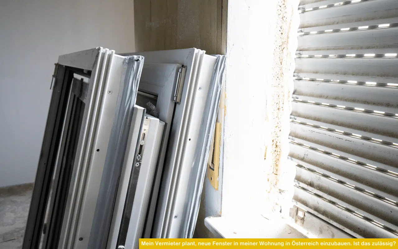Mein Vermieter plant, neue Fenster in meiner Wohnung in Österreich einzubauen. Ist das zulässig? Alte Fenster beim Austausch