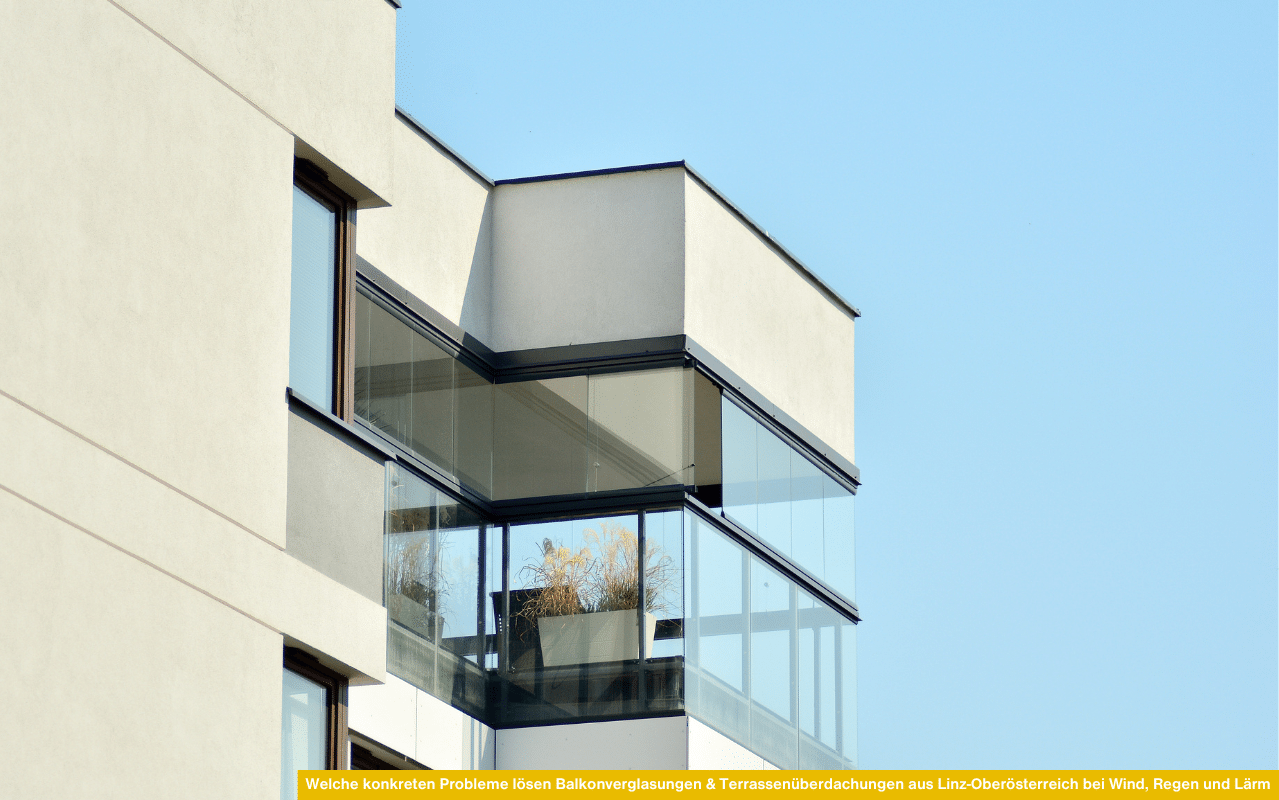 Welche konkreten Probleme lösen Balkonverglasungen & Terrassenüberdachungen aus Linz-Oberösterreich bei Wind, Regen und Lärm.