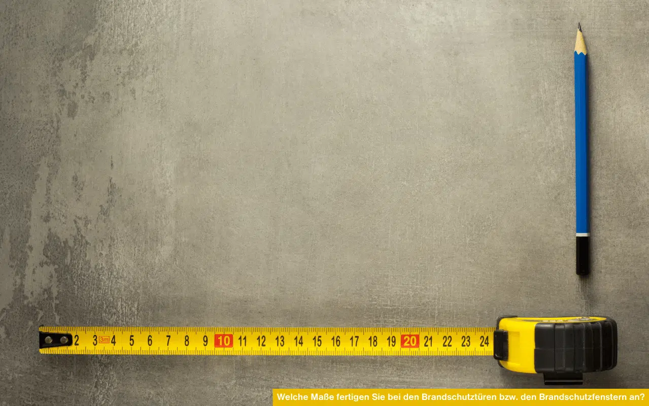 Welche Maße fertigen Sie bei den Brandschutztüren bzw. den Brandschutzfenstern an?