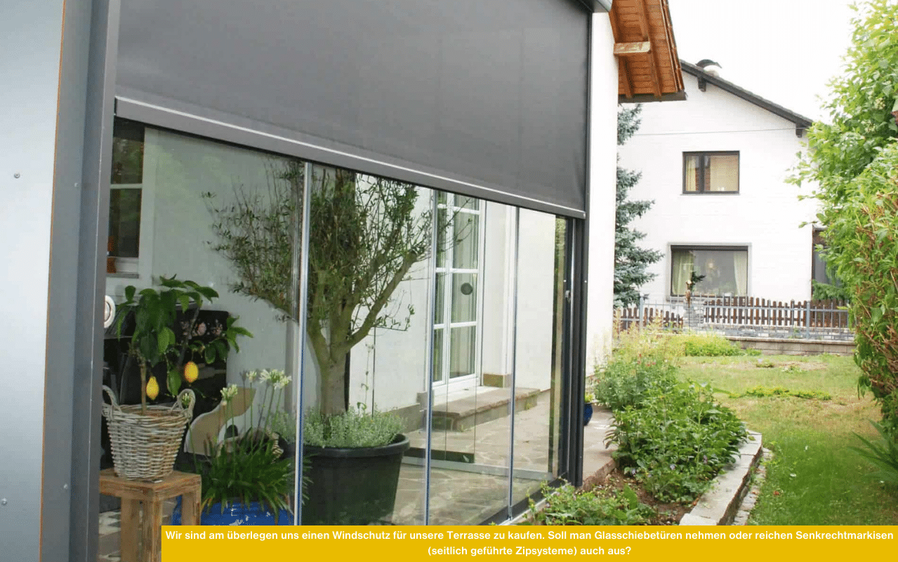Wir sind am überlegen, uns einen Windschutz für unsere Terrasse zu kaufen, soll man Glasschiebetüren nehmen oder reichen Senkrechtmarkisen seitlich geführte Zipsysteme auch aus?