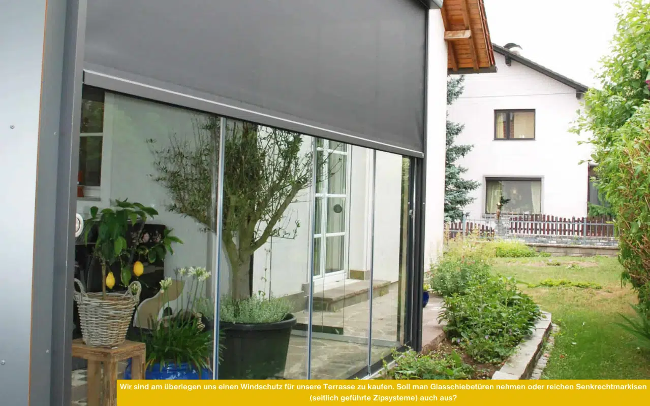 Wir sind am überlegen, uns einen Windschutz für unsere Terrasse zu kaufen, soll man Glasschiebetüren nehmen oder reichen Senkrechtmarkisen seitlich geführte Zipsysteme auch aus?